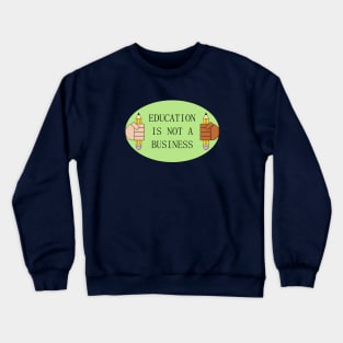 Education Is Not A Business - De Commodify School Crewneck Sweatshirt